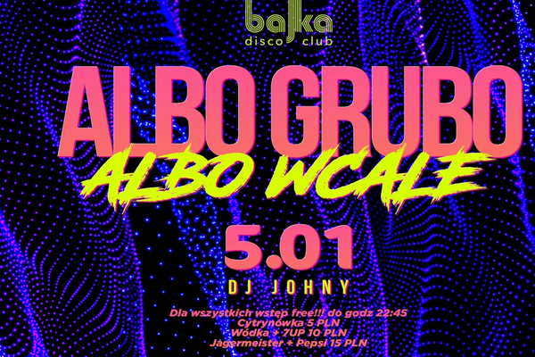 Albo grubo albo wcale