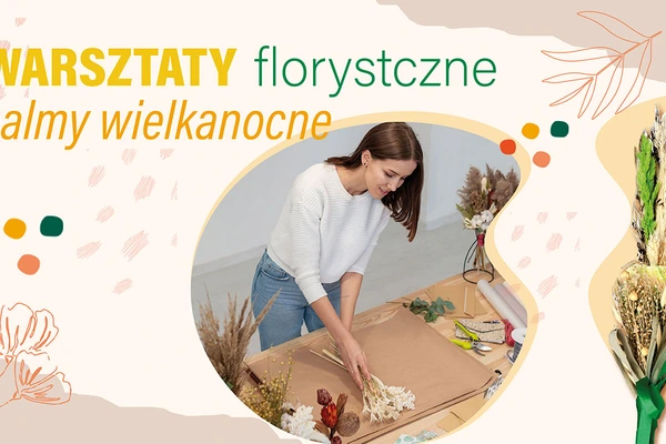 Warsztaty florystycze "Palmy Wielkanocne"