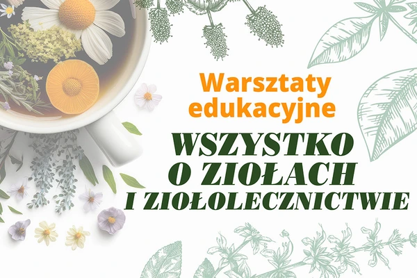 Warsztaty edukacyjne: Wszystko o ziołach i ziołolecznictwie