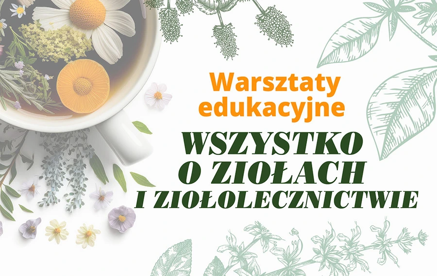 Warsztaty edukacyjne: Wszystko o ziołach i ziołolecznictwie